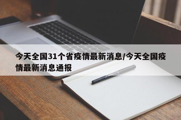 今天全国31个省疫情最新消息/今天全国疫情最新消息通报
