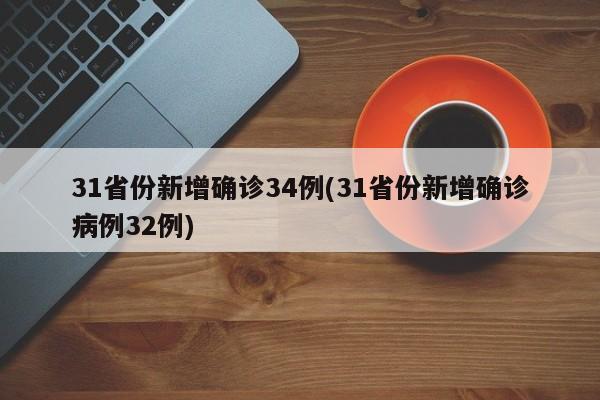 31省份新增确诊34例(31省份新增确诊病例32例)