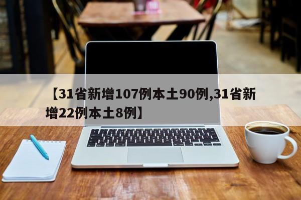 【31省新增107例本土90例,31省新增22例本土8例】