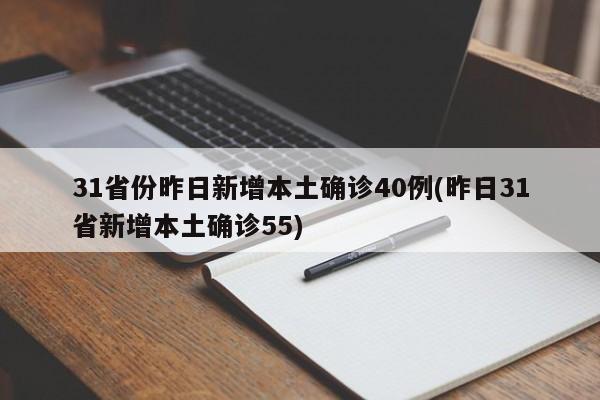 31省份昨日新增本土确诊40例(昨日31省新增本土确诊55)