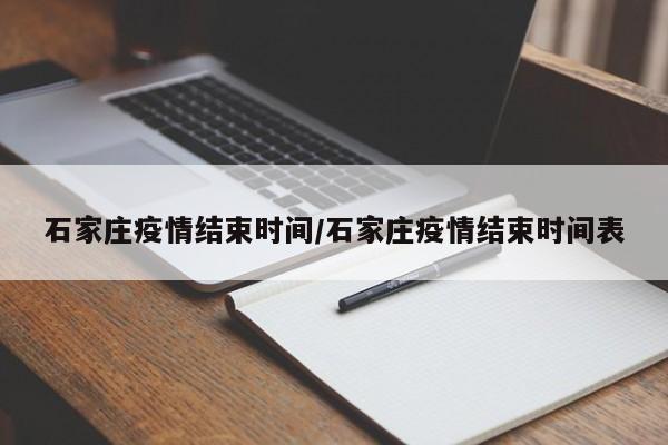 石家庄疫情结束时间/石家庄疫情结束时间表