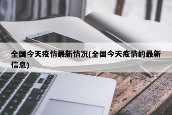 全国今天疫情最新情况(全国今天疫情的最新信息)